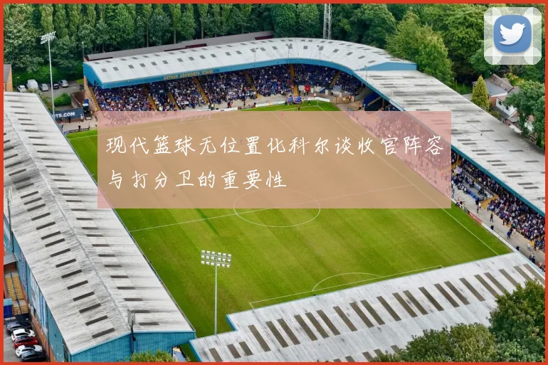 现代篮球无位置化科尔谈收官阵容与打分卫的重要性