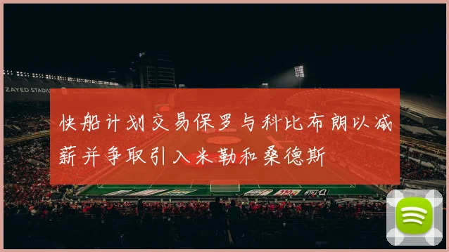 快船计划交易保罗与科比布朗以减薪并争取引入米勒和桑德斯